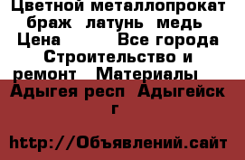 Цветной металлопрокат, браж, латунь, медь › Цена ­ 450 - Все города Строительство и ремонт » Материалы   . Адыгея респ.,Адыгейск г.